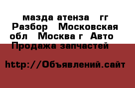 Mazda Atenza 6 GG мазда атенза 6 гг Разбор - Московская обл., Москва г. Авто » Продажа запчастей   